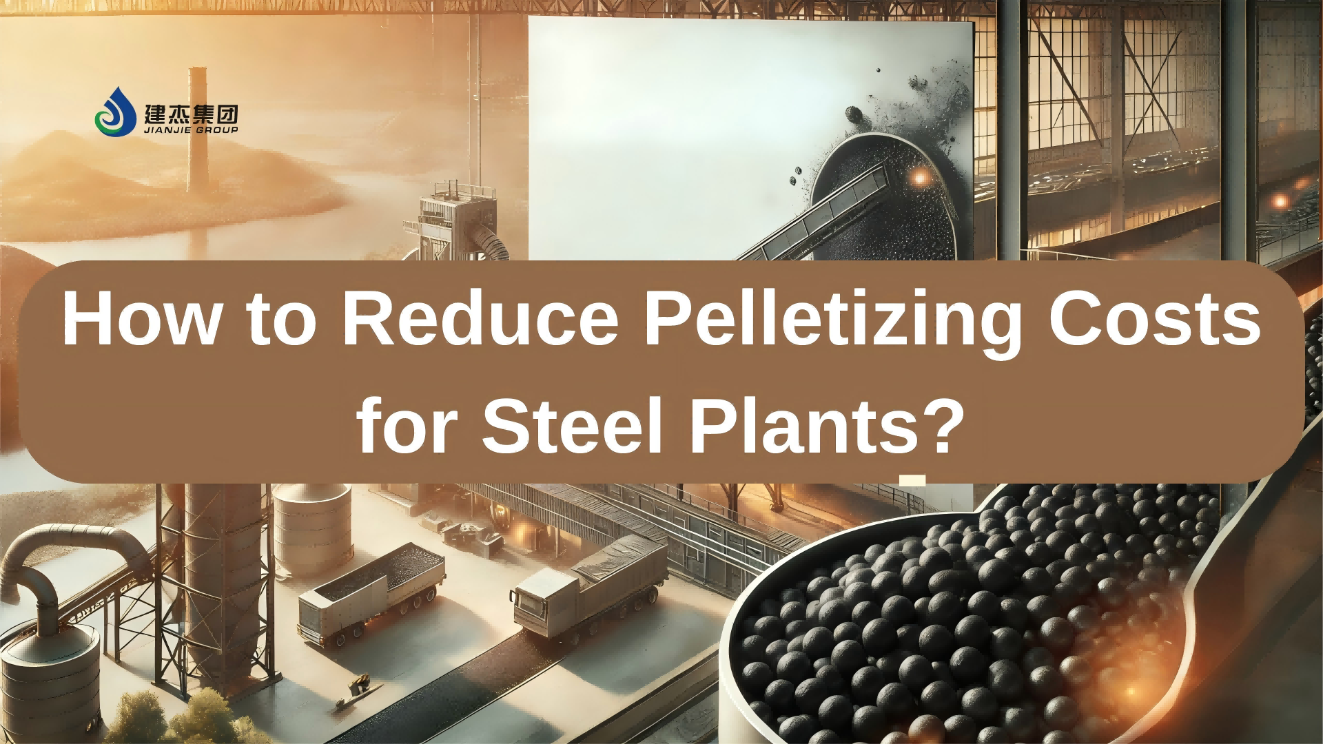 Banner image How to Reduce Pelletizing Costs for Steel Plants showing iron ore pellets and industrial plant scenes with the JIANJIE GROUP logo